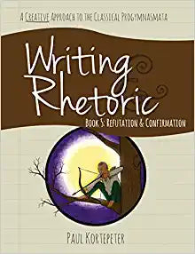 Writing Rhetoric - Book 5: Refutation & Confirmation - Teacher's Edition